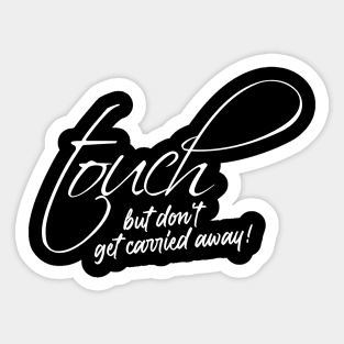 Touch but don't get carried away! Sticker